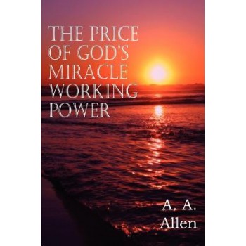 The Price of God's Miracle Working Power by Allen